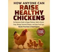 How Anyone Can Raise Healthy Chickens: No-Nonsense Guide to Happy Chickens, Build a Secure Coop, Manage Seasonal Changes, and Enjoy Fresh Eggs Hassle-Free Even in Small Spaces