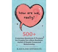 How Are We, Really?: 500+ Conscious Questions & Prompts for Couples for a More Resilient, Joyful, & Deeply Connected Relationship