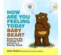 How Are You Feeling Today Baby Bear?: Exploring Big Feelings After Living In A Stormy Home (Hardcover) Jane Evans, (Auteur)