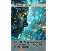 How Artificial Intelligence Will Shape Our Daily Life in the Future
