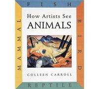 Colleen Carroll – Comment les artistes voient les animaux – Mammifères, poissons, oiseaux, reptiles