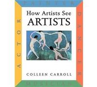 How Artists See Artists by Colleen Carroll Colleen Carroll (Auteur)