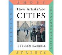 How Artists See Cities by Colleen Carroll Colleen Carroll (Auteur)