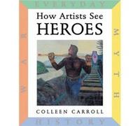 How Artists See Heroes by Colleen Carroll Colleen Carroll (Auteur)