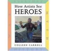 How Artists See Heroes: Myth History War Everyday