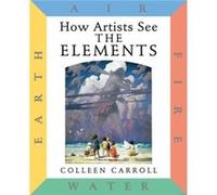 How Artists See the Elements Earth Air Fire and Water by Colleen Carroll Colleen Carroll (Auteur)