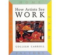 How Artists See Work Farm Factory Home Office by Colleen Carroll Colleen Carroll (Auteur)