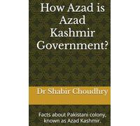 How Azad is Azad Kashmir Government?: Facts about Pakistani colony, known as Azad Kashmir.