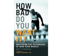How Bad Do You Want It?: Mastering the Psychology of Mind Over Muscle
