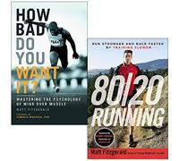 How Bad Do You Want It Mastering the Psychology of Mind Over Muscle & 80/20 Running: Run Stronger and Race Faster by Training Slower By Matt Fitzgerald 2 Books Collection Set