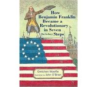 How Benjamin Franklin Became a Revolutionary in Seven NotSoEasy Steps by Gretchen Woelfle Gretchen Woelfle (Auteur)