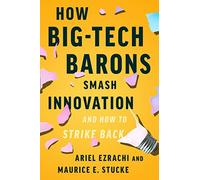 How Big-Tech Barons Smash Innovation-and How to Strike Back
