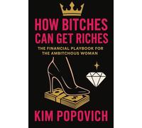 How Bitches Can Get Riches: The Financial Playbook for the Ambitchous Women