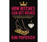 How Bitches Can Get Riches: The Financial Playbook for the Ambitchous Women