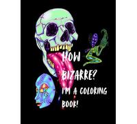 How Bizarre? I'm A Coloring Book!: A Surreal, Punk, Goth & Grotesque Coloring Book for Adults | 20 Dark, Trippy, Macabre Designs to Color & Collect