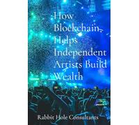 How Blockchain Helps Independent Artists Build Wealth: The Power Of Blockchain To Revolutionize The Music Industry