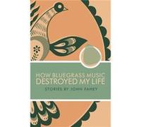 How Bluegrass Music Destroyed My Life by John Fahey John Fahey (Auteur)