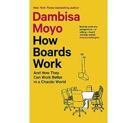 How Boards Work: And How They Can Work Better in a Chaotic World
