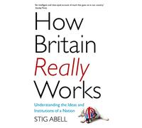 How Britain Really Works: Understanding the Ideas and Institutions of a Nation