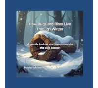 How Bugs and Bees Live Through Winter: A gentle look at how insects survive the cold season