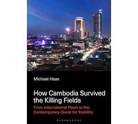How Cambodia Survived the Killing Fields: From International Pawn to the Contemporary Quest for Stability