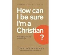 How Can I Be Sure Im a Christian by Donald S Whitney Donald S Whitney (Auteur)
