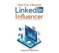 How Can I Become A Linkedin Influencer?: Le Guide Complet, Étape Par Étape, Pour Construire Une Marque Personnelle, Engager Votre Réseau Et Monétiser Votre Expertise. (French Edition)