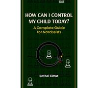 How Can I Control My Child Today? A Complete Guide for Narcissists