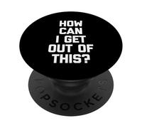 How Can I Get Out of This? - Drôle de Dicton Sarcastique Fantaisie PopSockets PopGrip Adhésif