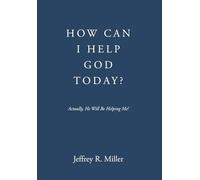 How Can I Help God Today?: Actually, He Will Be Helping Me!