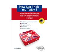 How Can I Help You Today ?: Guide de la consultation médicale et paramédicale en anglais