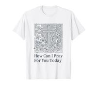 How Can I Pray for You Today Croix de Foi chrétienne T-Shirt
