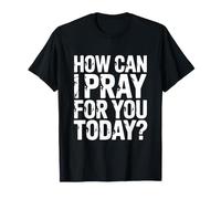 How Can I Pray for You Today T-Shirt