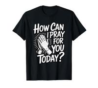 How Can I Pray for You Today T-Shirt Graphique avec Valeur