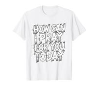 How Can I Pray for You Today T-Shirt Graphique avec Valeur, Homme, Blanc, XL