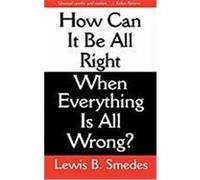 How Can It Be All Right When Everything is All Wrong? Smedes, Lewis B. (Auteur)
