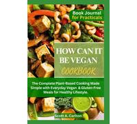 How Can It Be Vegan Cookbook: The Complete Plant-Based Cooking Made Simple With Everyday Vegan & Gluten-Free Meals For Healthy Lifestyle.
