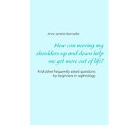 How Can Moving My Shoulders Up And Down Help Me Get More Out Of Life? - And Other Frequently Asked Questions By Beginners In Sophrology