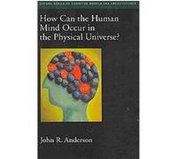 How Can the Human Mind Occur in the Physical Universe?, Advances in Cognitive Models & Arch John R. Anderson (Auteur)