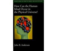 How Can the Human Mind Occur in the Physical Universe? (Oxford Series on Cognitive Models and Architectures)