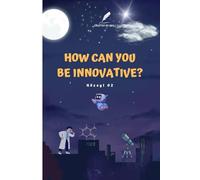How can you be innovative?: Unlocking the Mindset of Creativity and Change