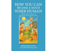 How Can You Become a Much Wiser Human: (Children`s Book for Ages 12-14)
