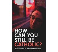 How Can You Still Be Catholic?