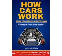 How Cars Work: For Kids, Teens, and Adults Who Never Learned: An Illustrated Guide to Engines, Warning Lights, Brakes, Hybrids, and the Six Systems Every Driver Should Understand