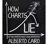How Charts Lie: Getting Smarter about Visual Information