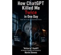 How ChatGPT Killed Me Twice in One Day: Book Two in the AI Catastrophe Series