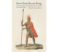 How Chiefs Became Kings: Divine Kingship and the Rise of Archaic States in Ancient Hawai'i - [Livre en VO] Patrick Vinton Kirch (Auteur)