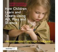 How Children Learn And Create Using Art, Play And Science