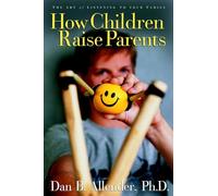How Children Raise Parents: The Art of Listening to Your Family