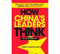 How China's Leaders Think: The Inside Story of China's Past, Current and Future Leaders by Robert Lawrence Kuhn (2011-06-15)